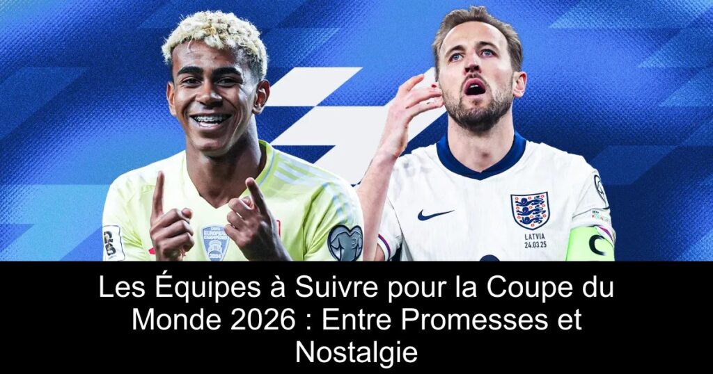 Les Équipes à Suivre pour la Coupe du Monde 2026 : Entre Promesses et Nostalgie