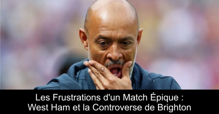 Les Frustrations d'un Match Épique : West Ham et la Controverse de Brighton