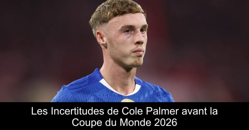 Les Incertitudes de Cole Palmer avant la Coupe du Monde 2026