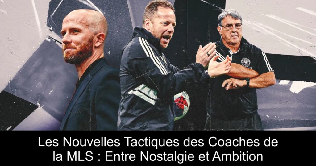 Les Nouvelles Tactiques des Coaches de la MLS : Entre Nostalgie et Ambition