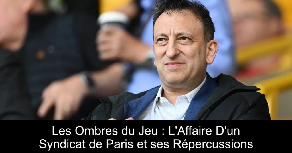 Les Ombres du Jeu : L'Affaire D'un Syndicat de Paris et ses Répercussions
