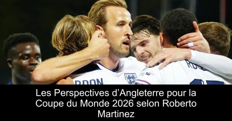 Les Perspectives d’Angleterre pour la Coupe du Monde 2026 selon Roberto Martinez