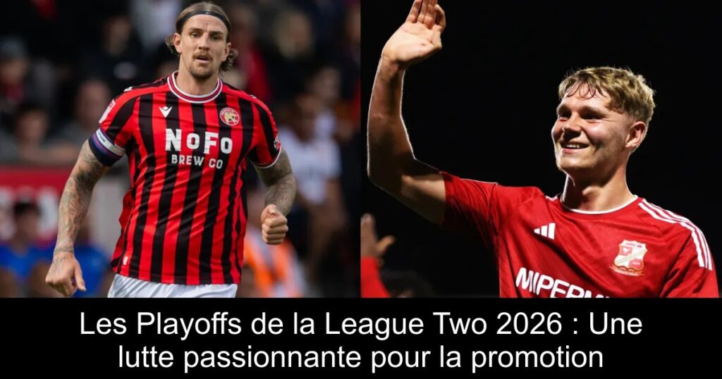Les Playoffs de la League Two 2026 : Une lutte passionnante pour la promotion