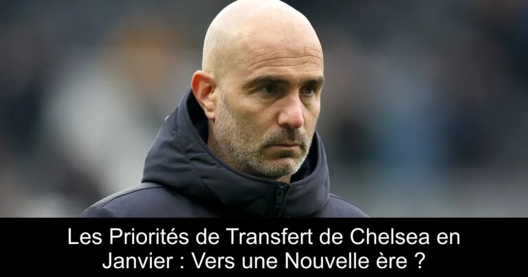 Les Priorités de Transfert de Chelsea en Janvier : Vers une Nouvelle ère ?