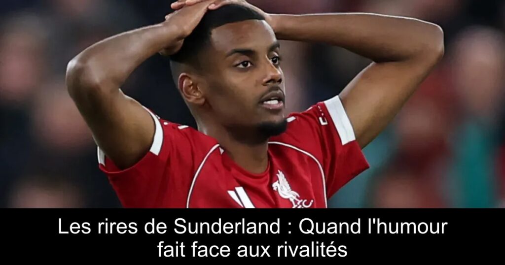 Les rires de Sunderland : Quand l'humour fait face aux rivalités