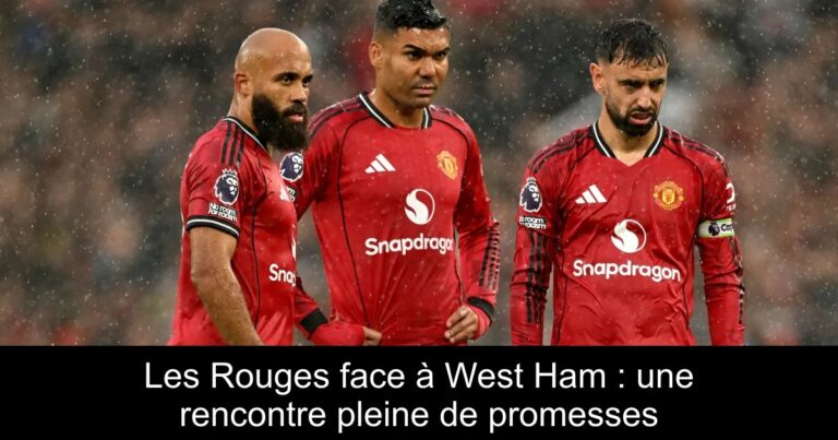 Les Rouges face à West Ham : une rencontre pleine de promesses