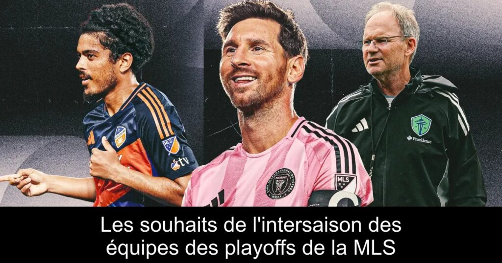 Les souhaits de l&rsquo;intersaison des équipes des playoffs de la MLS