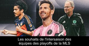 Les souhaits de l&rsquo;intersaison des équipes des playoffs de la MLS
