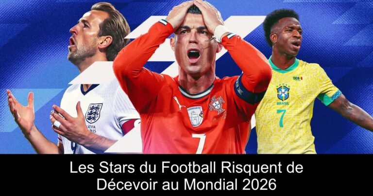 Les Stars du Football Risquent de Décevoir au Mondial 2026