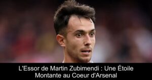 L&rsquo;Essor de Martin Zubimendi : Une Étoile Montante au Coeur d&rsquo;Arsenal