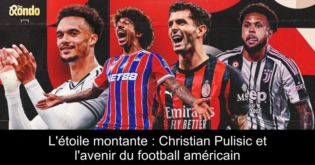 L'étoile montante : Christian Pulisic et l'avenir du football américain