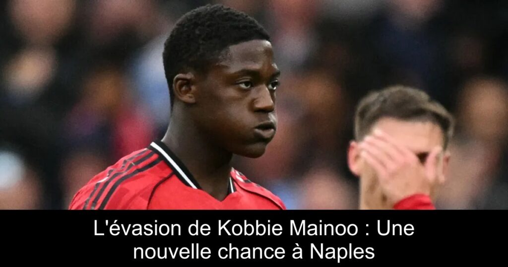 L'évasion de Kobbie Mainoo : Une nouvelle chance à Naples