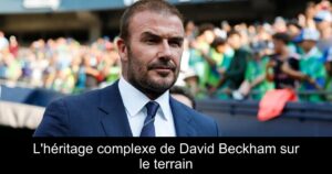 L&rsquo;héritage complexe de David Beckham sur le terrain