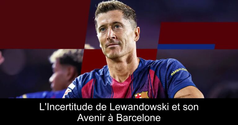 L'Incertitude de Lewandowski et son Avenir à Barcelone