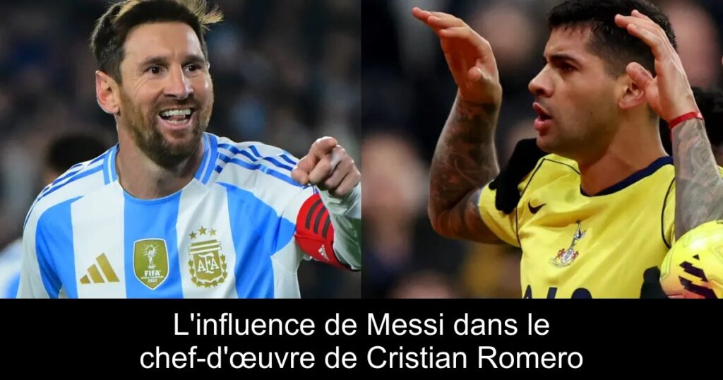 L'influence de Messi dans le chef-d'œuvre de Cristian Romero