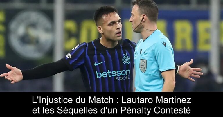 L'Injustice du Match : Lautaro Martinez et les Séquelles d'un Pénalty Contesté
