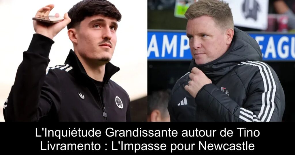 L'Inquiétude Grandissante autour de Tino Livramento : L'Impasse pour Newcastle