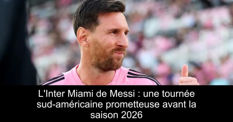 L'Inter Miami de Messi : une tournée sud-américaine prometteuse avant la saison 2026