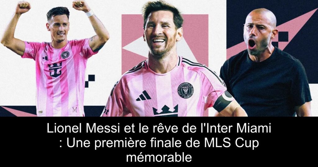 Lionel Messi et le rêve de l'Inter Miami : Une première finale de MLS Cup mémorable