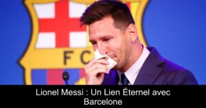 Lionel Messi : Un Lien Éternel avec Barcelone