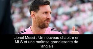 Lionel Messi : Un nouveau chapitre en MLS et une maîtrise grandissante de l'anglais