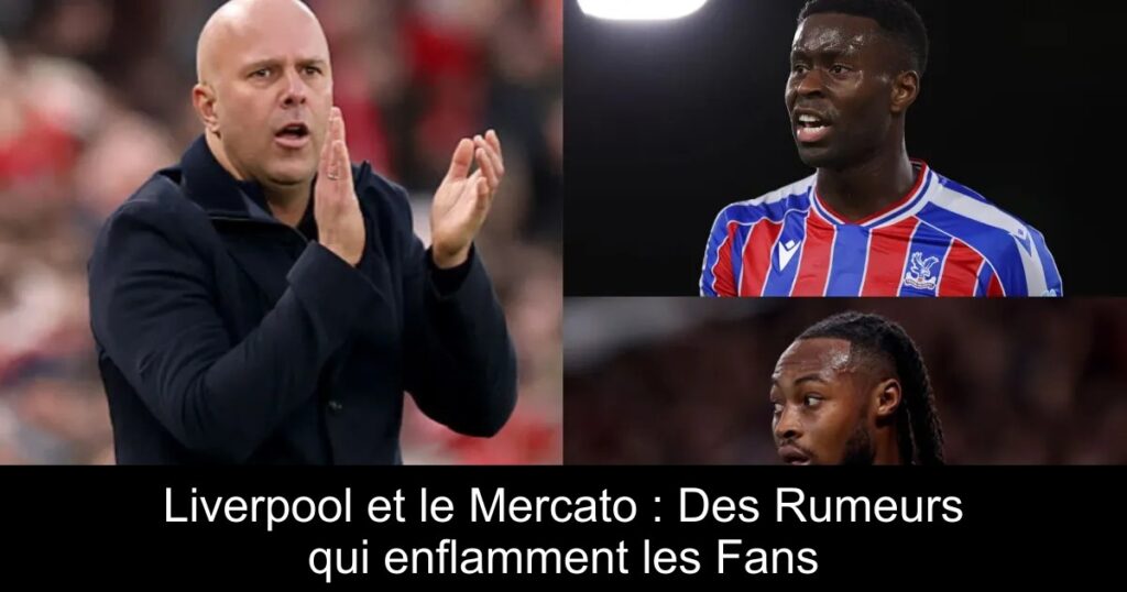 Liverpool et le Mercato : Des Rumeurs qui enflamment les Fans