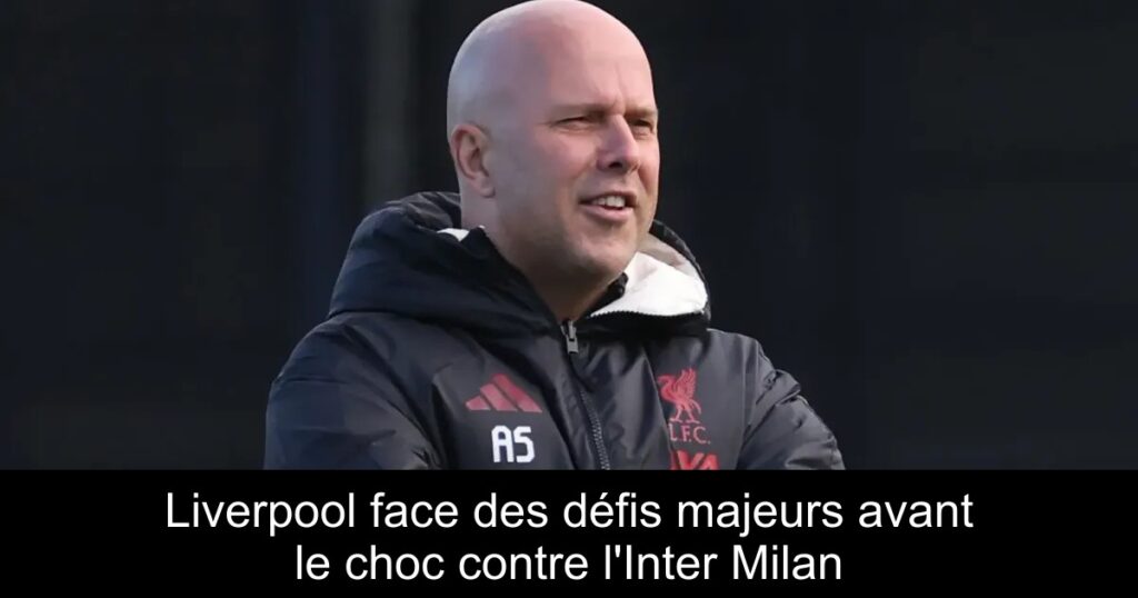 Liverpool face des défis majeurs avant le choc contre l'Inter Milan