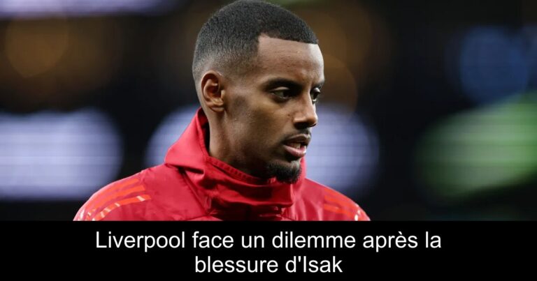 Liverpool face un dilemme après la blessure d'Isak