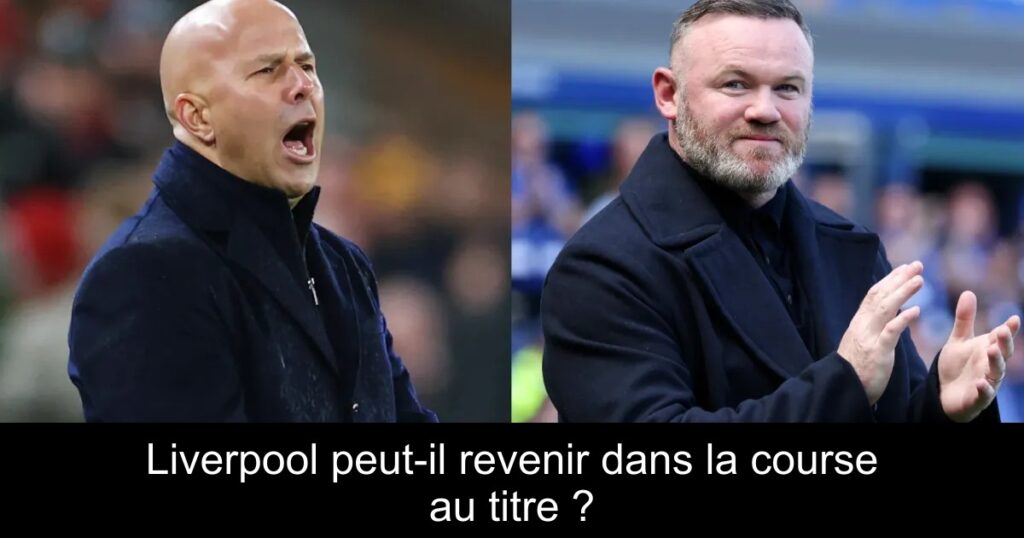 Liverpool peut-il revenir dans la course au titre ?