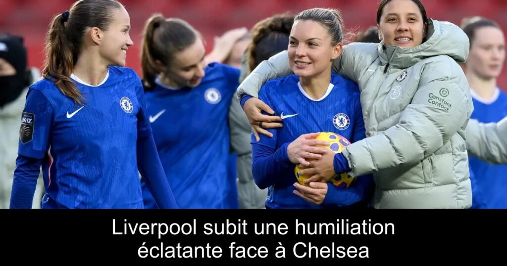 Liverpool subit une humiliation éclatante face à Chelsea