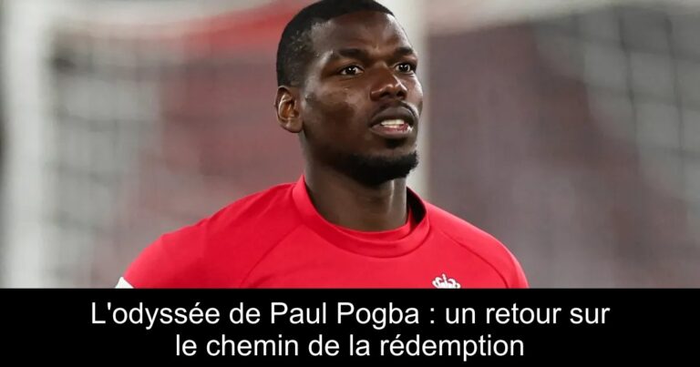 L'odyssée de Paul Pogba : un retour sur le chemin de la rédemption