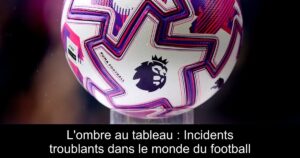 L&rsquo;ombre au tableau : Incidents troublants dans le monde du football