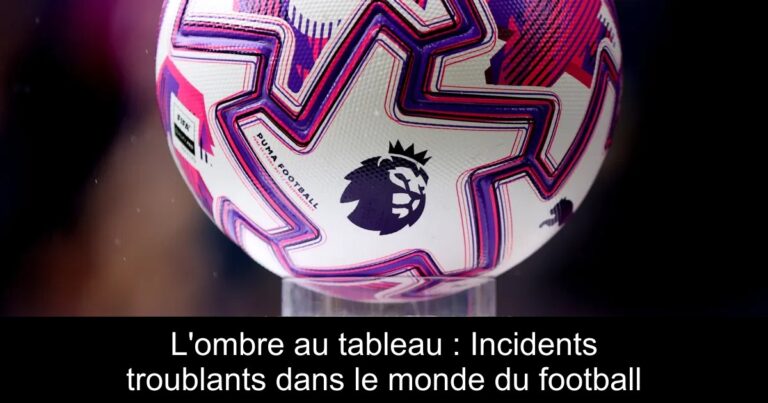 L'ombre au tableau : Incidents troublants dans le monde du football