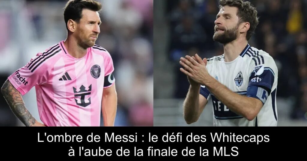 L'ombre de Messi : le défi des Whitecaps à l'aube de la finale de la MLS