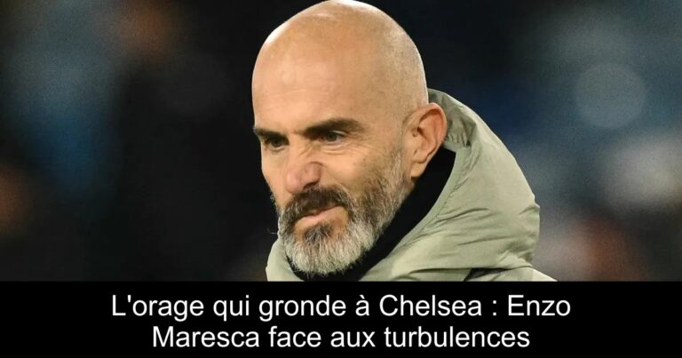 L'orage qui gronde à Chelsea : Enzo Maresca face aux turbulences
