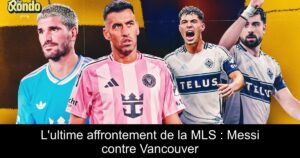 L&rsquo;ultime affrontement de la MLS : Messi contre Vancouver