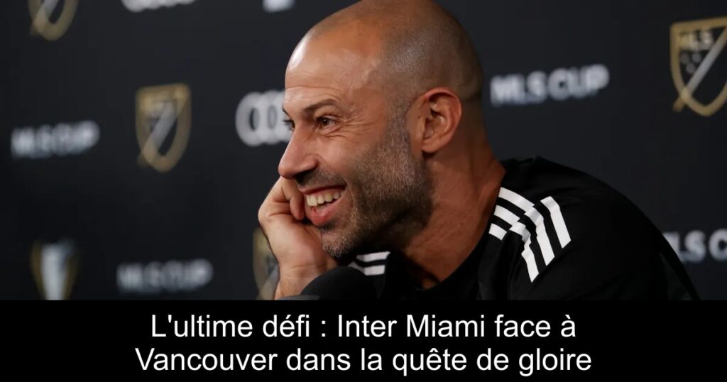 L&rsquo;ultime défi : Inter Miami face à Vancouver dans la quête de gloire