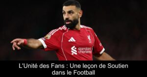 L&rsquo;Unité des Fans : Une leçon de Soutien dans le Football