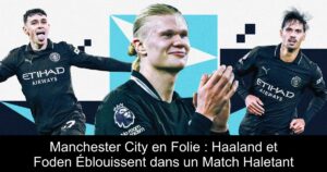 Manchester City en Folie : Haaland et Foden Éblouissent dans un Match Haletant