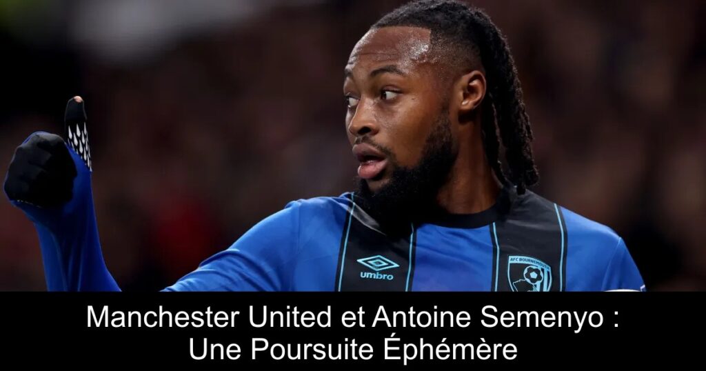 Manchester United et Antoine Semenyo : Une Poursuite Éphémère