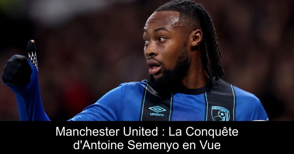 Manchester United : La Conquête d'Antoine Semenyo en Vue