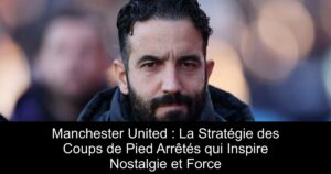 Manchester United : La Stratégie des Coups de Pied Arrêtés qui Inspire Nostalgie et Force