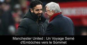 Manchester United : Un Voyage Semé d'Embûches vers le Sommet