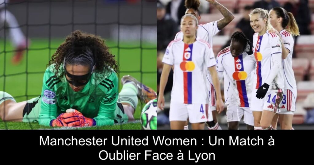 Manchester United Women : Un Match à Oublier Face à Lyon