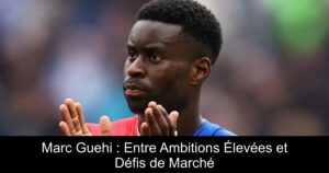 Marc Guehi : Entre Ambitions Élevées et Défis de Marché