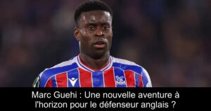 Marc Guehi : Une nouvelle aventure à l'horizon pour le défenseur anglais ?