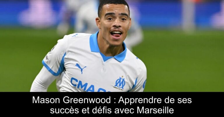 Mason Greenwood : Apprendre de ses succès et défis avec Marseille