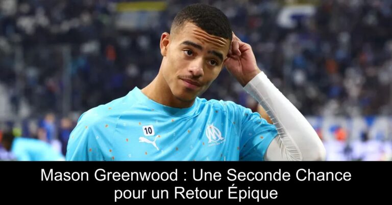 Mason Greenwood : Une Seconde Chance pour un Retour Épique