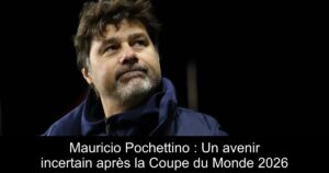 Mauricio Pochettino : Un avenir incertain après la Coupe du Monde 2026