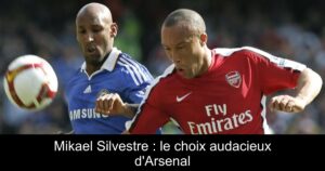 Mikael Silvestre : le choix audacieux d'Arsenal